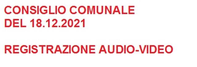 AUDIO VIDEO DEL CONSIGLIO COMUNALE DEL 18.12.2021
